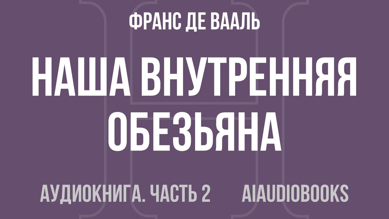 Франс де Вааль - Наша внутренняя обезьяна. Двойственная природа человека — Часть 2 из 2 | Аудиокнига
