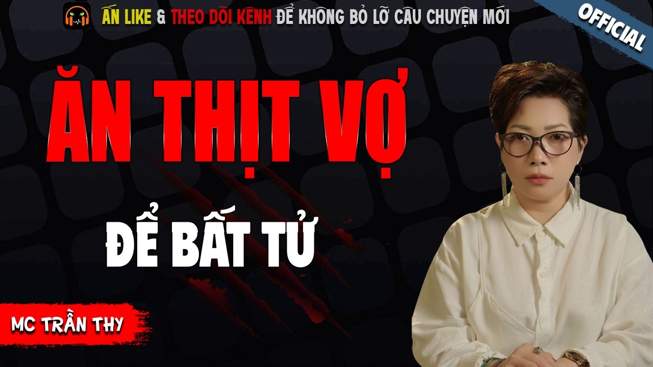 ĂN THỊT VỢ ĐỂ BẤT TỬ - TRUYỆN MA KINH DỊ NHẤT MC TRẦN THY KỂ