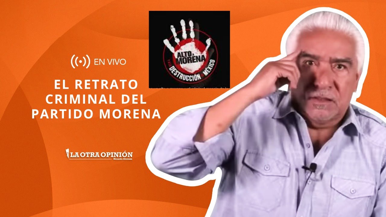 EL RETRATO CRIMINAL DEL PARTIDO MORENA | La Otra Opinión