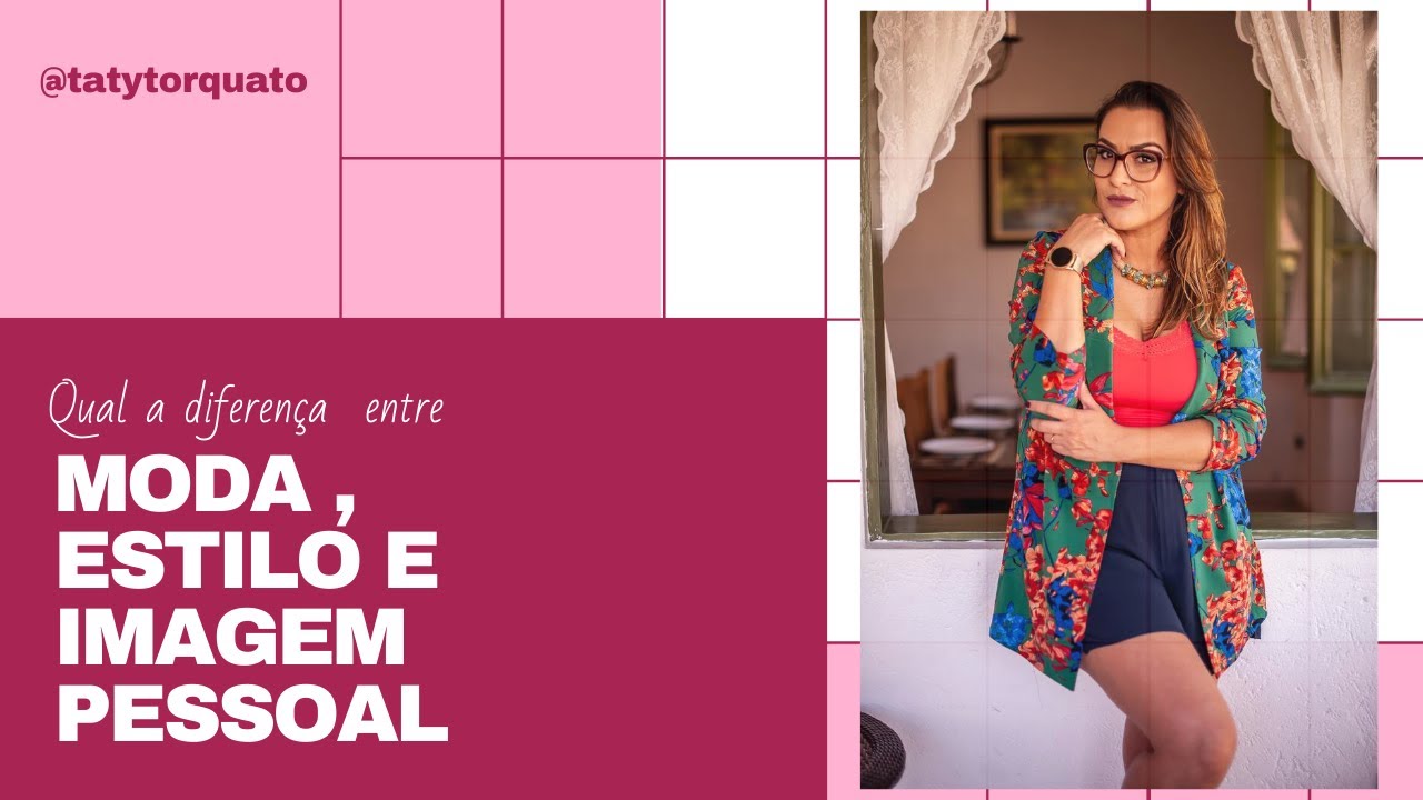 Qual a diferen&ccedil;a entre MODA, ESTILO PESSOAL e IMAGEM PESSOAL? By Taty Torquato Consultora de Imagem