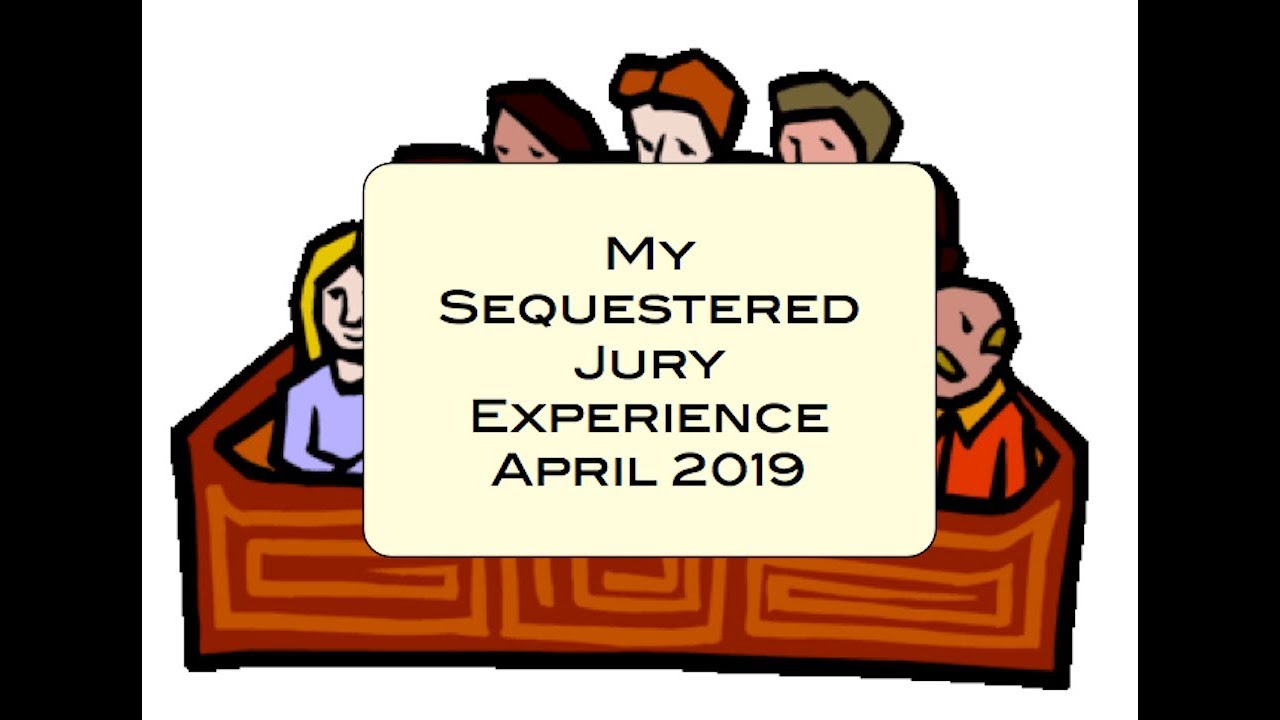 My Sequestered Jury Experience April 2019