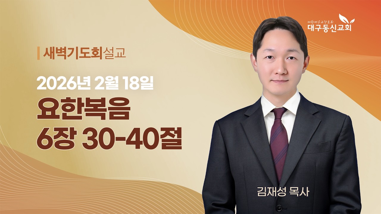 2026-02-18 (수)ㅣ대구동신교회 새벽기도회ㅣ요한복음 6:30-40ㅣ김재성 목사