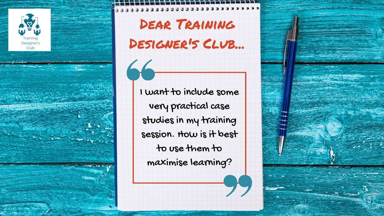 Dear Training Designer's Club - How do I use case studies in training?