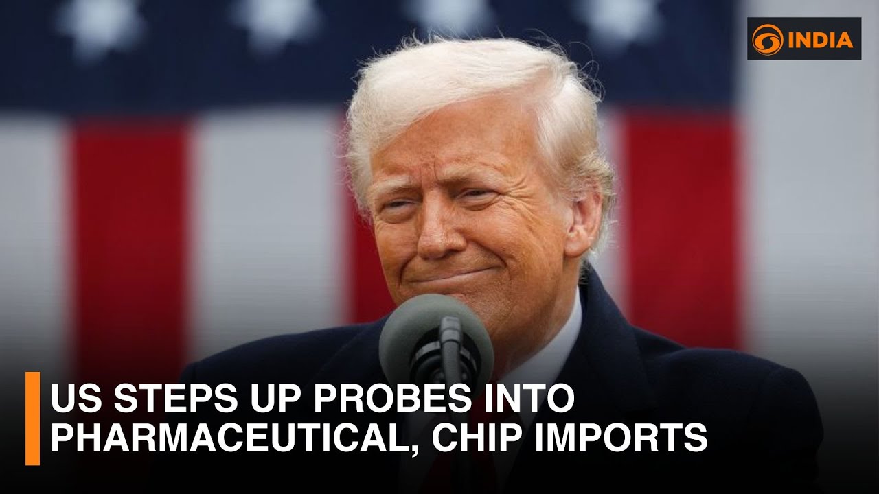 US steps up probes into pharmaceutical, chip imports