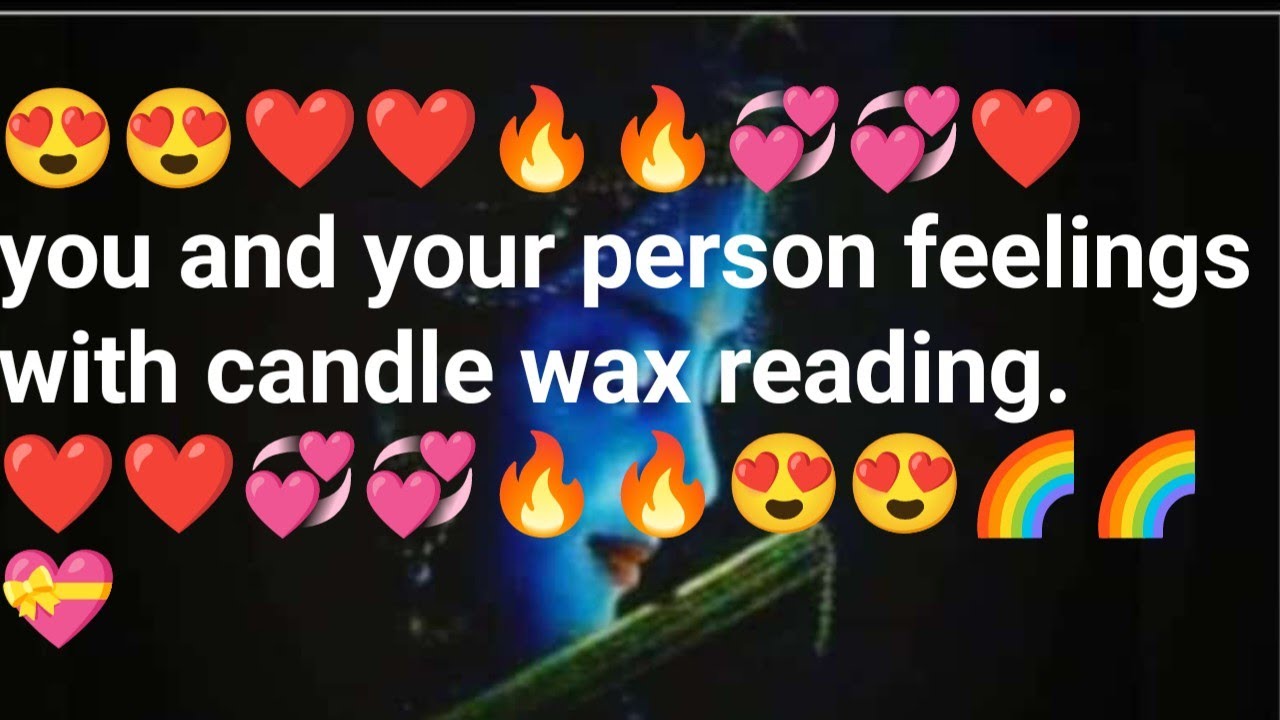 you and your persons  feelings with candle wax reading.