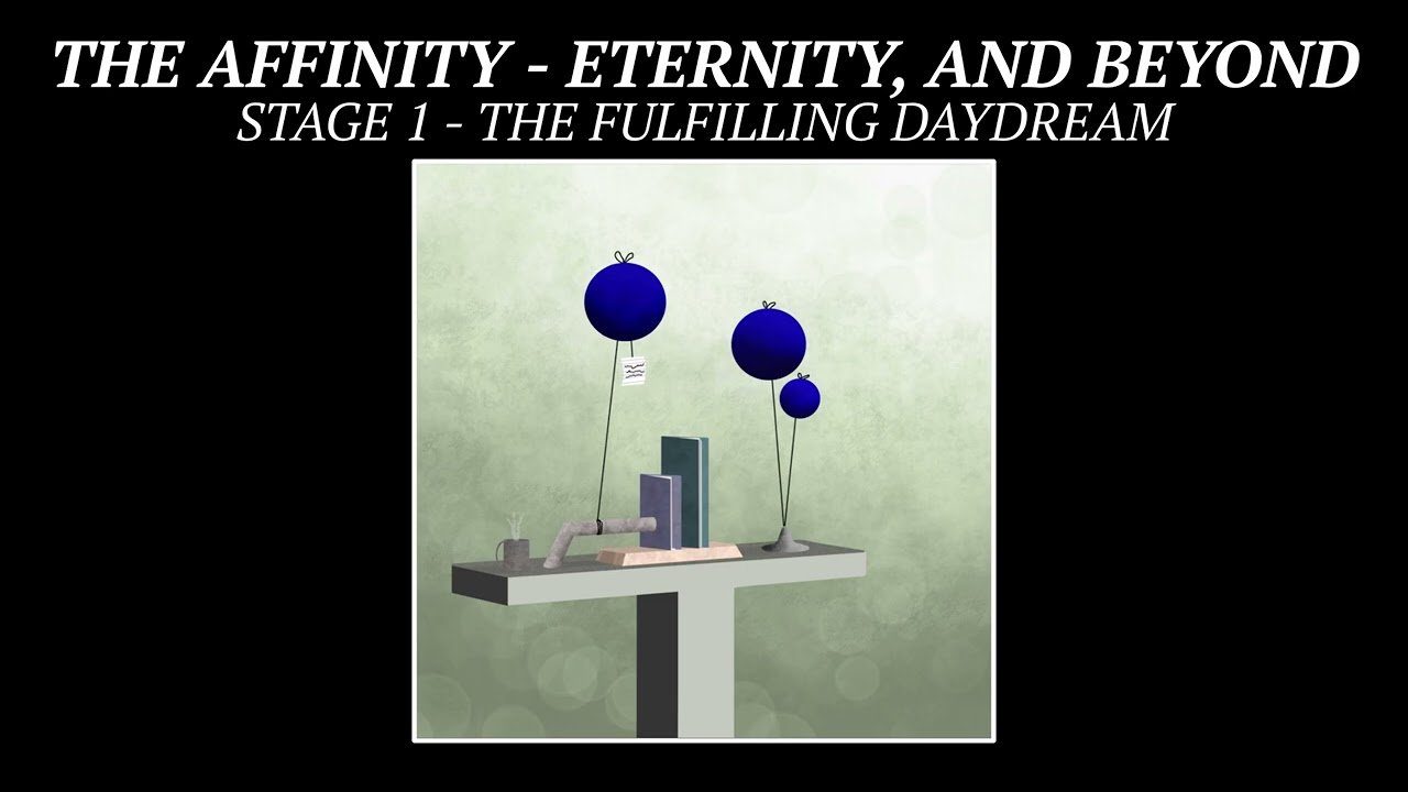 The Affinity - Eternity, And Beyond - Stage 1: The Fulfilling Daydream
