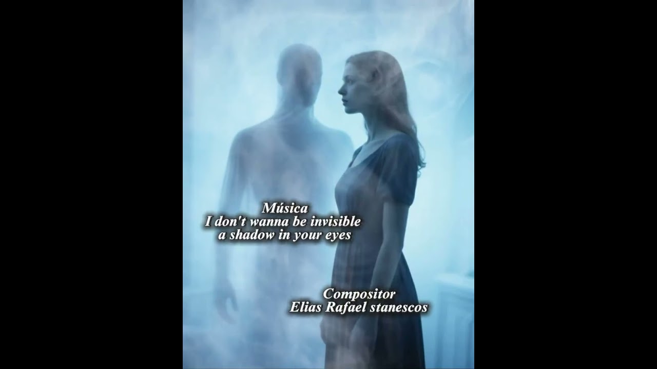 Música :i dont wanna be invisible a shadow in your eyes Elias Rafael stanescos spotfy 