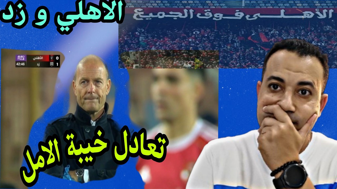 الاهلي يتعادل مع زد 1-1 بشق الانفس وفرص ضائعة وفشل المدير الفنى في المباراة تشعل غضب جماهير الاهلي