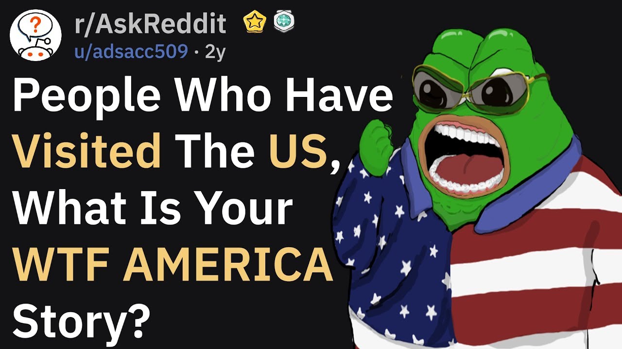 People Who Visited The US, What Is Your WTF AMERICA Story? (AskReddit)