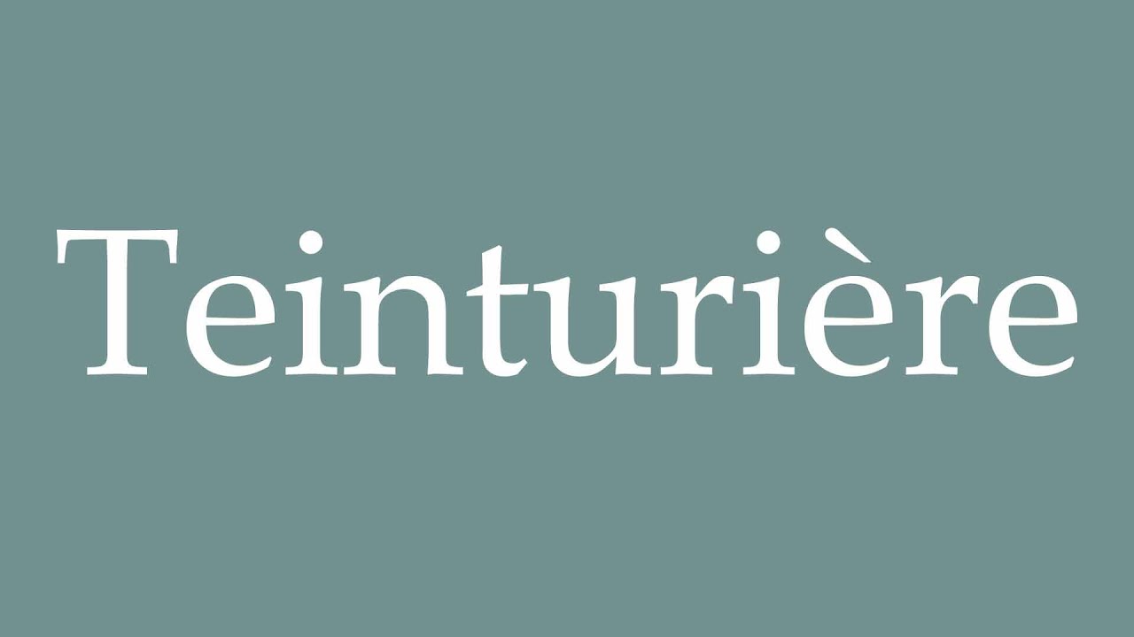 How to Pronounce ''Teinturi&egrave;re'' (Dyer) Correctly in French