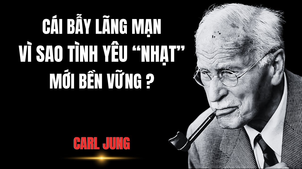 Vứt Bỏ Lãng Mạn: Cách Duy Nhất Có Tình Yêu Bền Vững | Carl Jung