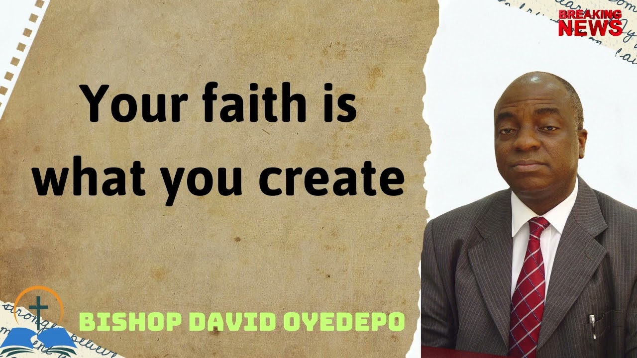 Your faith is what you create - BISHOP DAVID OYEDEPO