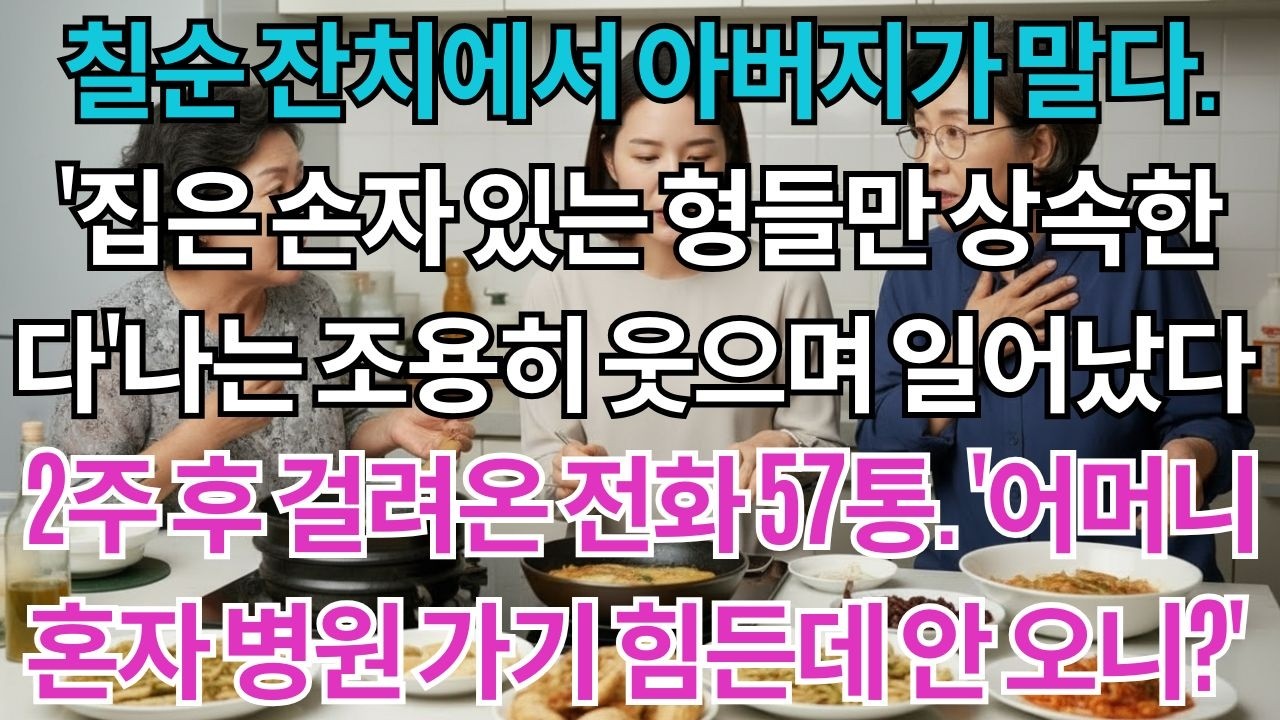 칠순 잔치에서 아버지가 말했다.'집은 손자 있는 형들만 상속한다'나는 조용히 웃으며 일어났다.2주 후 걸려온 전화 57통.'어머니 혼자 힘든데 안 오니?'