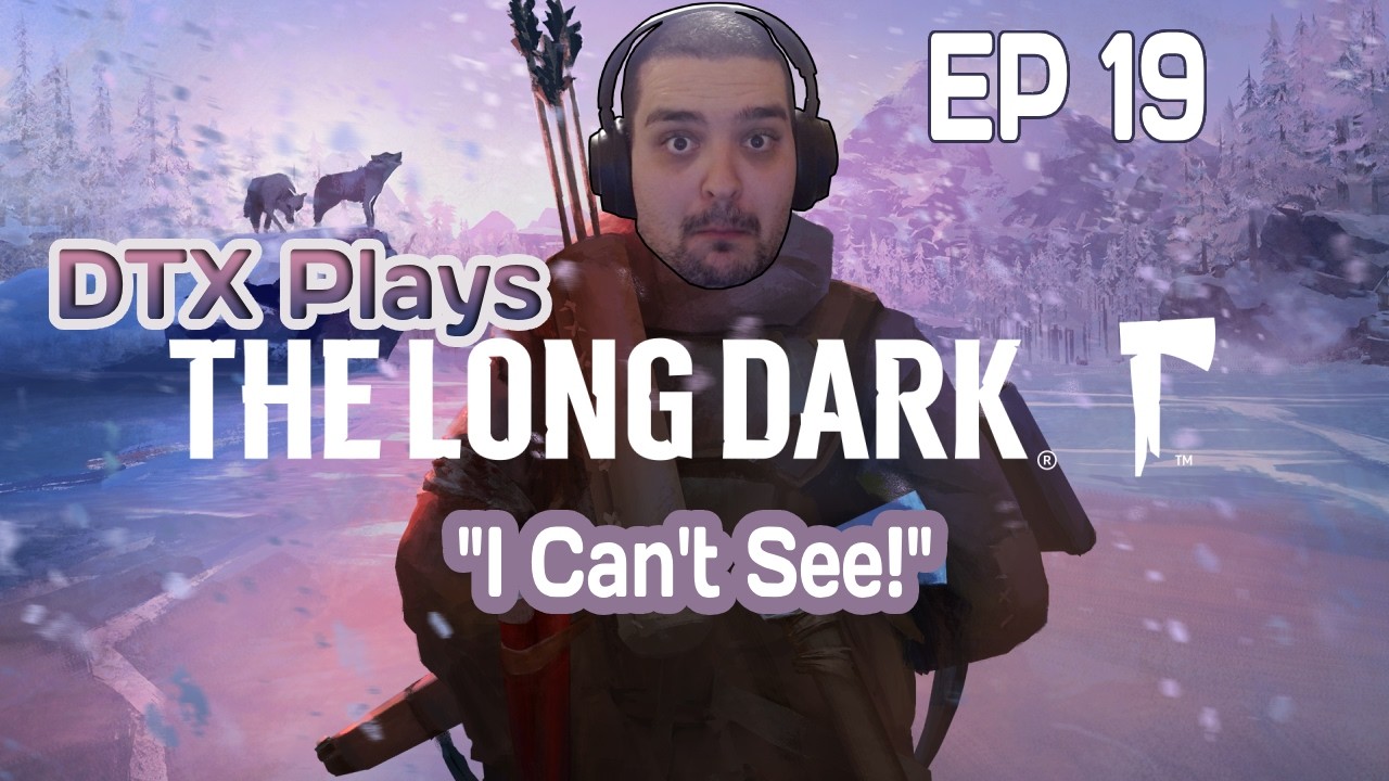 I Can't See! | DTX Plays: The Long Dark [EP 19]