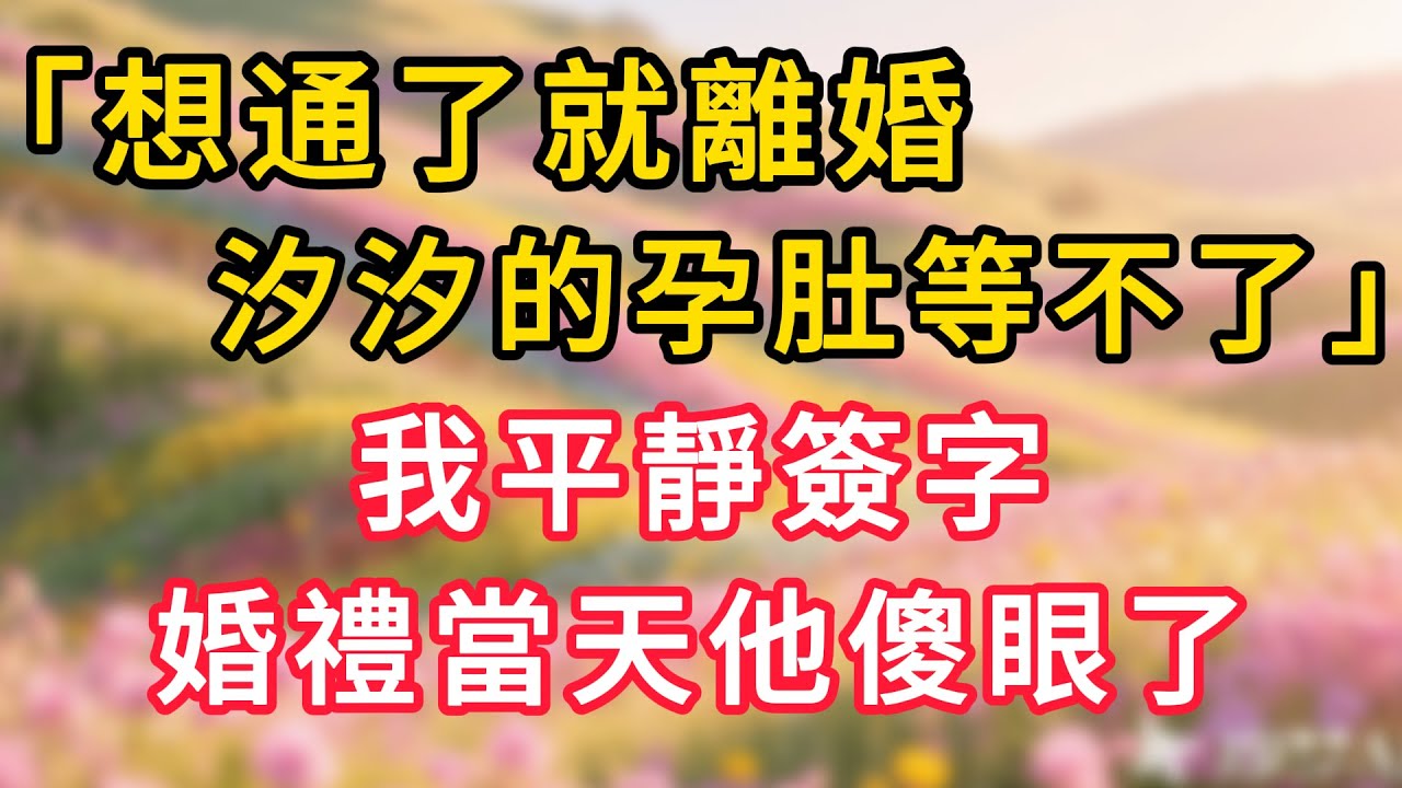 「想通了就離婚，汐汐的孕肚等不了」我平靜簽字，婚禮當天他傻眼了！ #情感故事 #為人處世 #生活经验