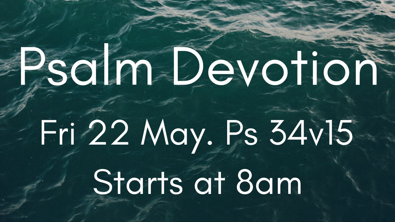 Psalm Devotion 22 May. Ps 34:15.
