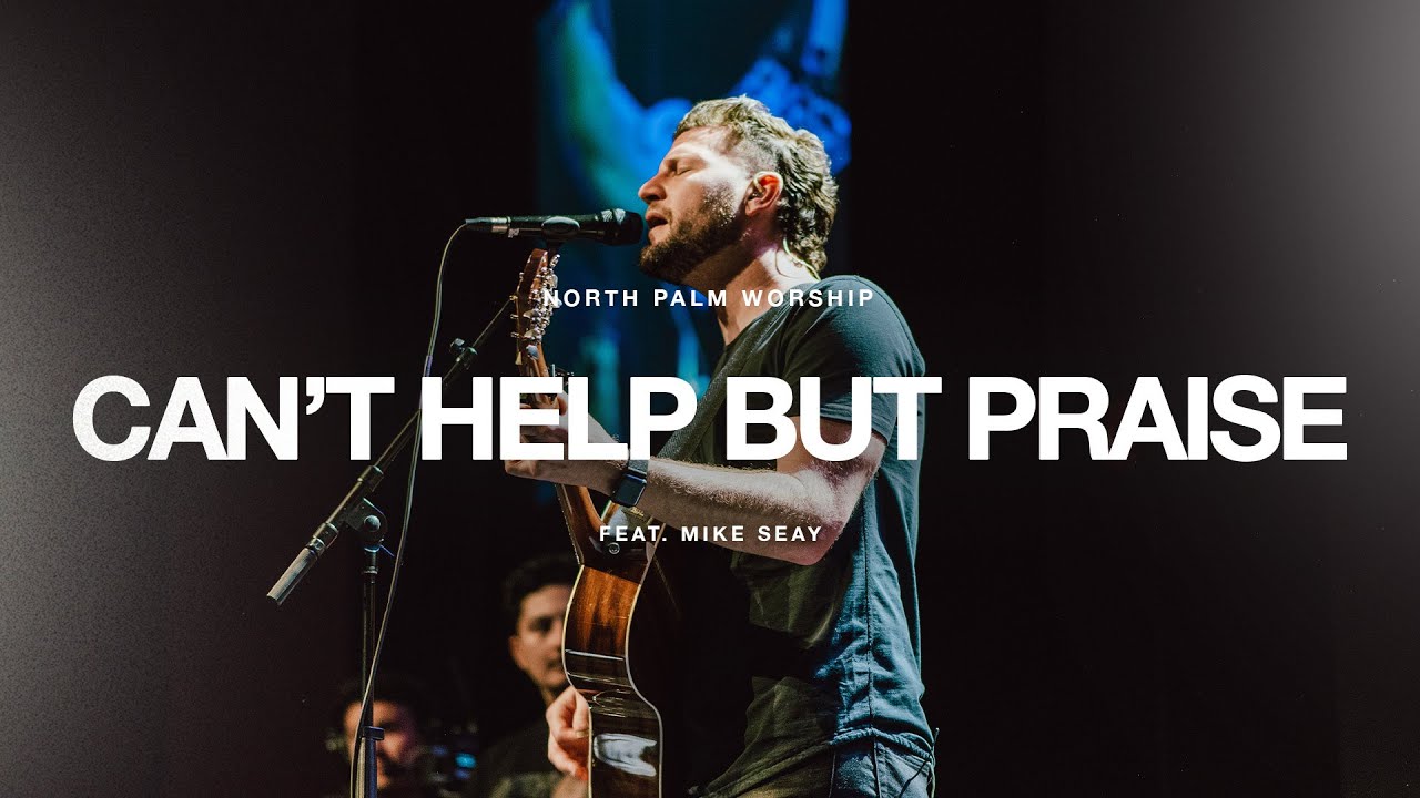 I Can't Help But Praise By Jordan Colle (Mike Seay) | North Palm Worship