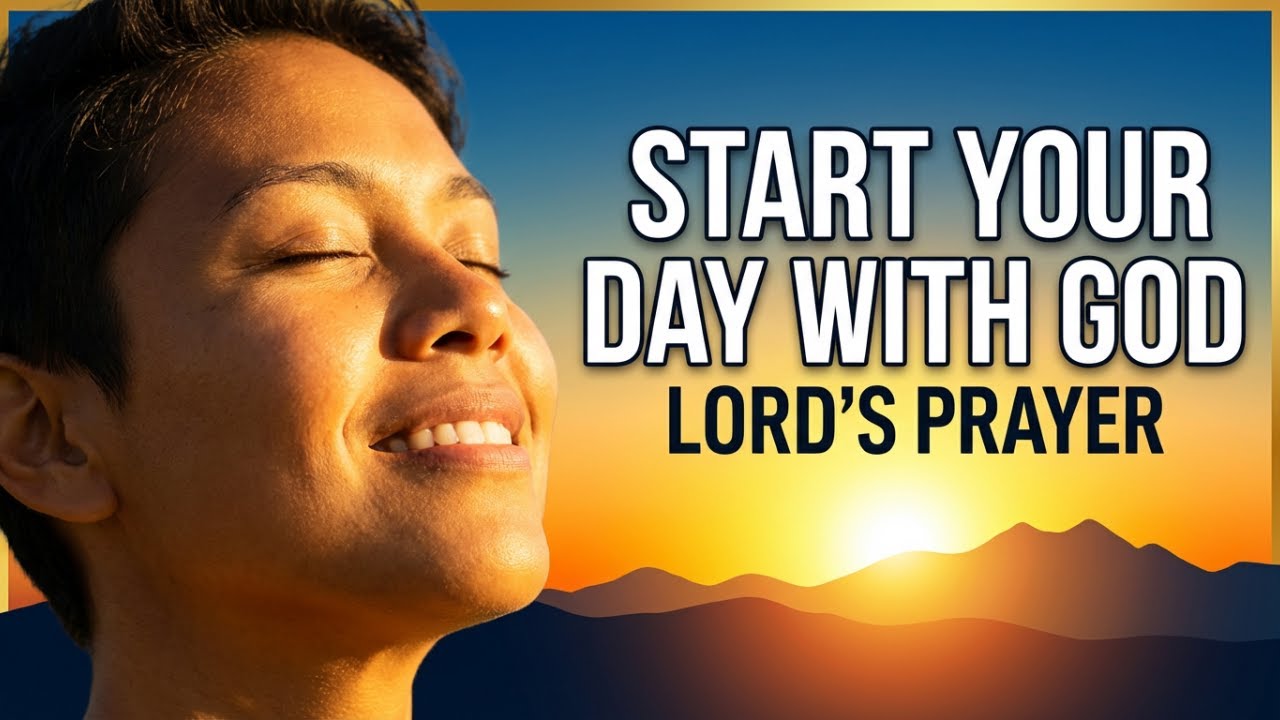 Powerful Morning Prayer with the Lord’s Prayer to Start Your Day with God