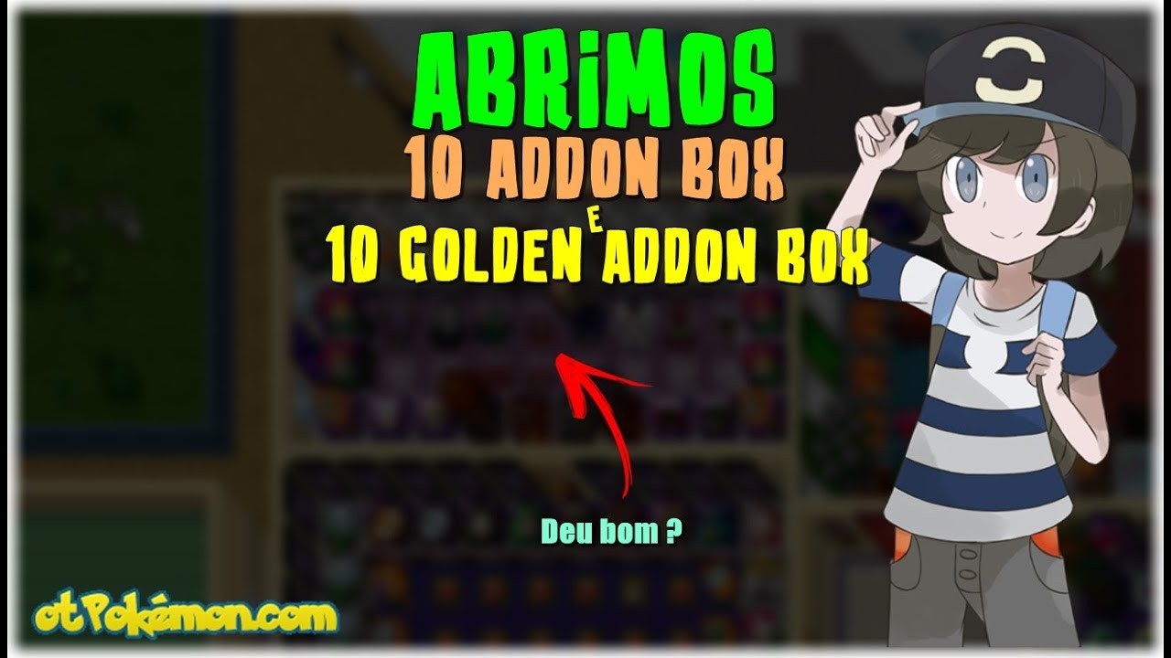 Abrimos 10 Golden Addon Box e 10 Addon Box - [otPok&eacute;mon]