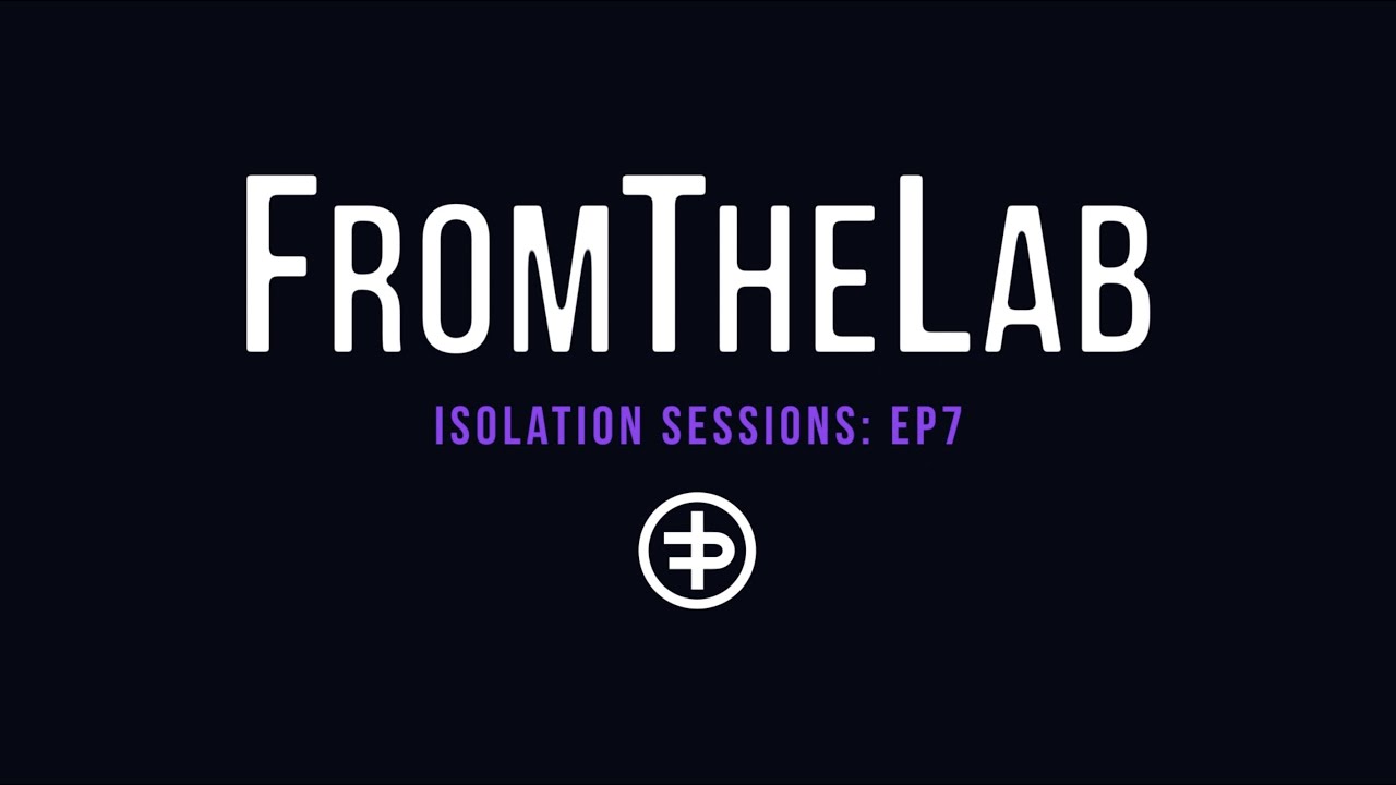 FromTheLab: Isolation Sessions Episode 7