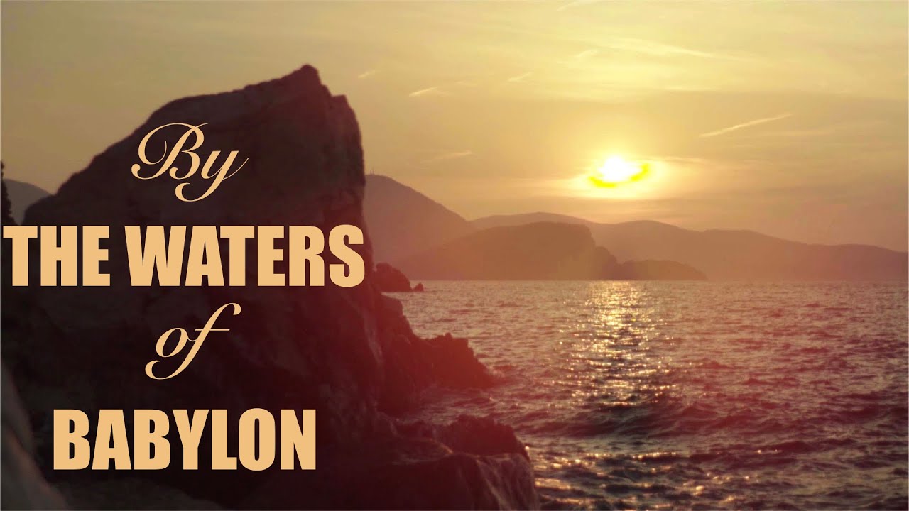 BY THE WATERS OF BABYLON