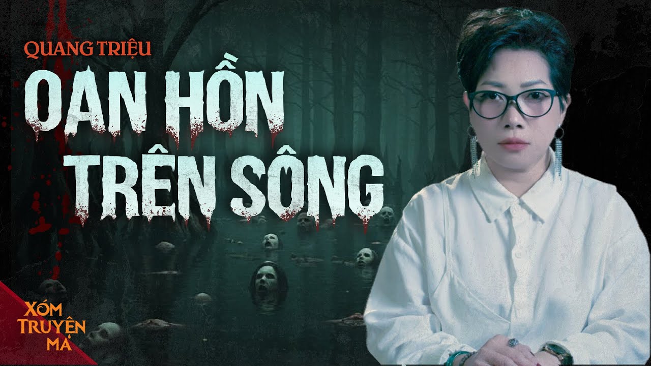 OAN HỒN TRÊN SÔNG - Nghiệp báo kẻ vớt xác trục lợi | XÓM TRUYỆN MA