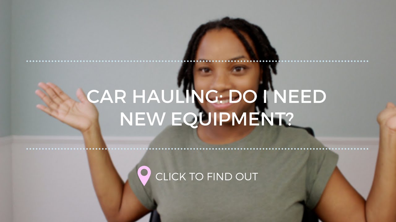 Car Hauling Business  Do I need new equipment