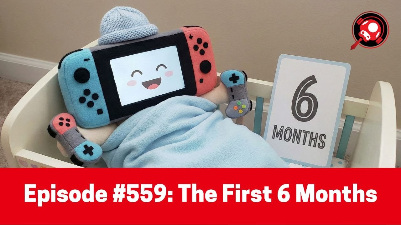 The Nintendo Dads Episode #559: The First 6-months