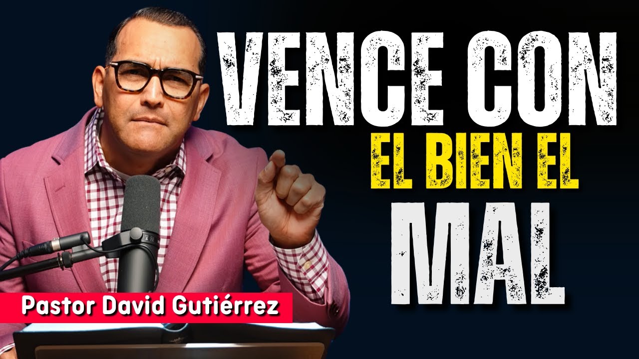 Vence con el Bien el mal - Pastor David Guti&eacute;rrez