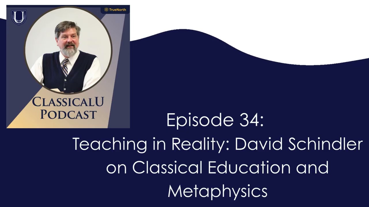 Episode 34: Teaching in Reality: David Schindler on Classical Education and Metaphysics
