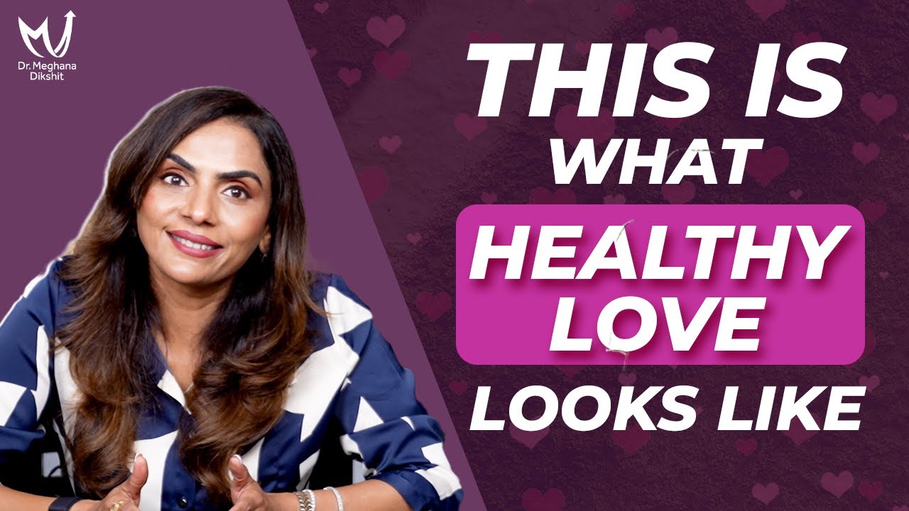 What Makes LOVE Feel So HEALTHY and Strong | Dr Meghana Dikshit