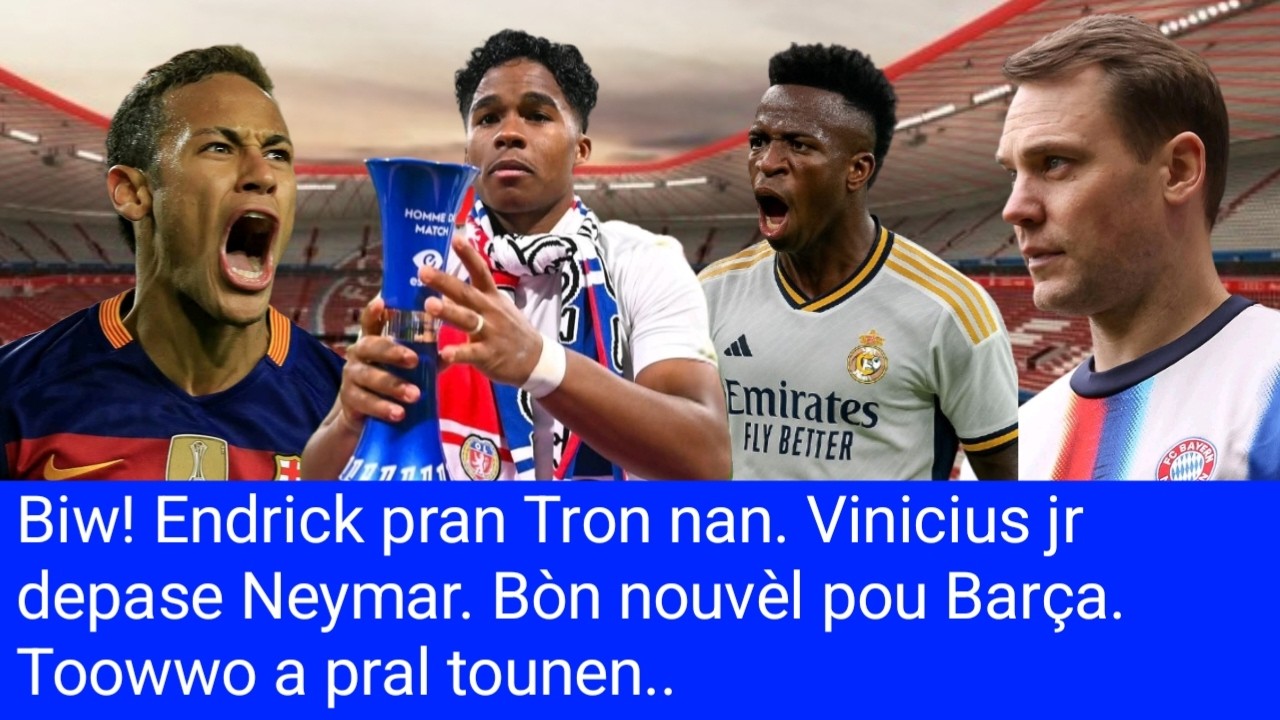Biw! Endrick pran Tron nan. Vinicius jr depase Neymar. Bòn nouvèl pou Barça. Towo a pral tounen