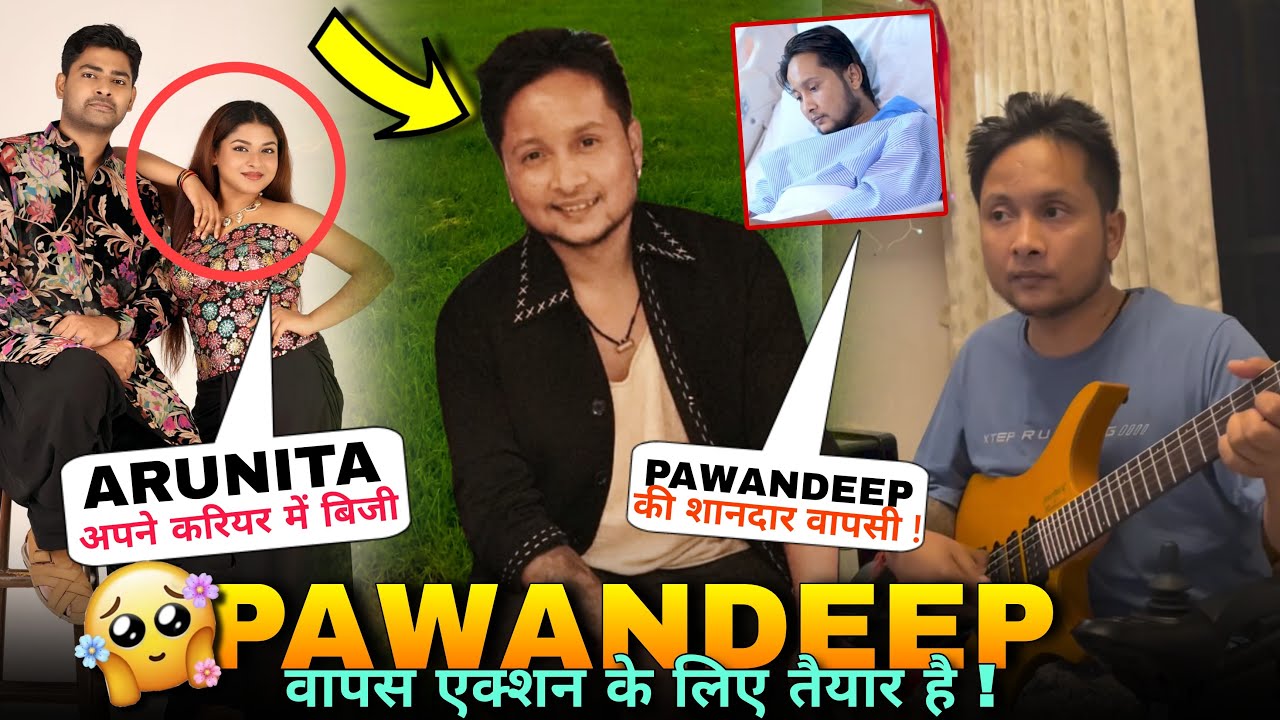 Pawandeep किया फाइनली शानदार वापसी 🥺 Pawandeep Rajan Accident Health Update Arunita kanjilal News