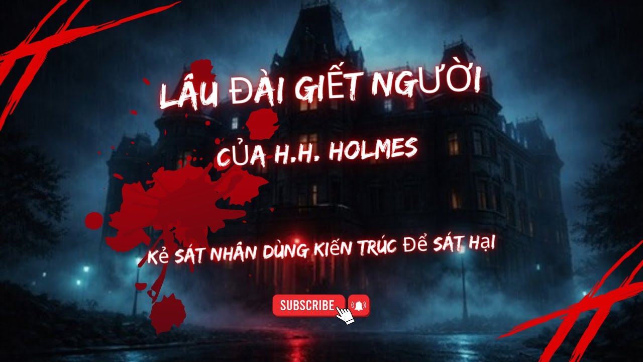LÂU ĐÀI GIẾT NGƯỜI CỦA H.H. HOLMES - KẺ SÁT NHÂN DÙNG KIẾN TRÚC ĐỂ SÁT HẠI