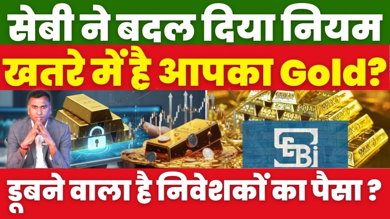 SEBI ने बदल दिया नियम खतरे में है आपका Gold? डूबने वाला है निवेशकों का पैसा ?