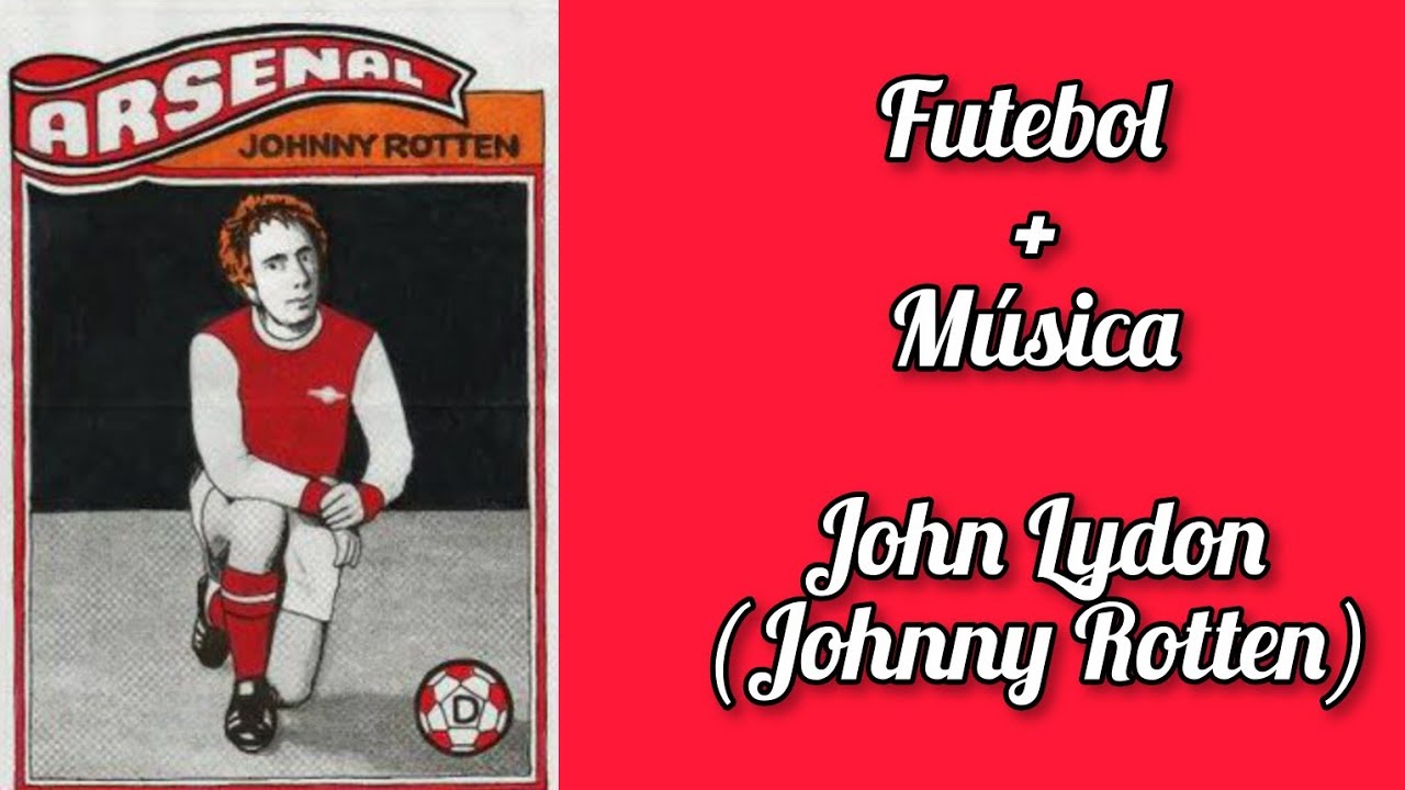 Futebol + Música : John Lydon( Johnny Rotten)