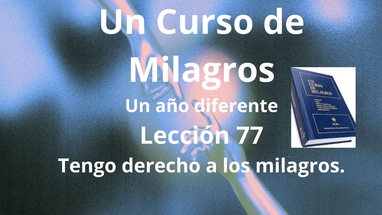UCDM Lección 77. Tengo derecho a los milagros.