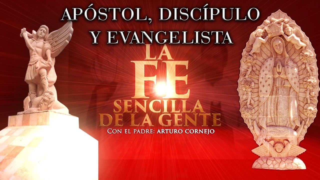 APÓSTOL, DISCÍPULO Y EVANGELISTA - ⛪ La FE Sencilla De La Gente - Padre Arturo Cornejo ✔️
