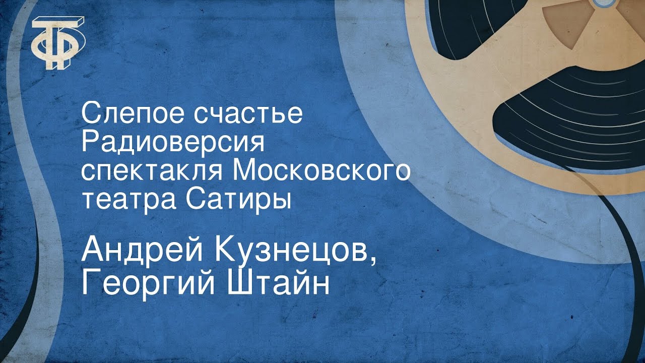 Андрей Кузнецов, Георгий Штайн. Слепое счастье. Радиоверсия спектакля Московского театра Сатиры