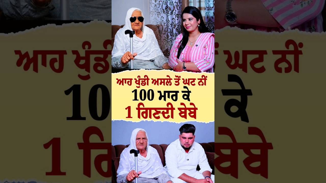 ਆਹ ਖੁੰਡੀ ਅਸਲੇ ਤੋਂ ਘਟ ਨੀਂ 100 ਮਾਰ ਕੇ 1 ਗਿਣਦੀ ਬੇਬੇ