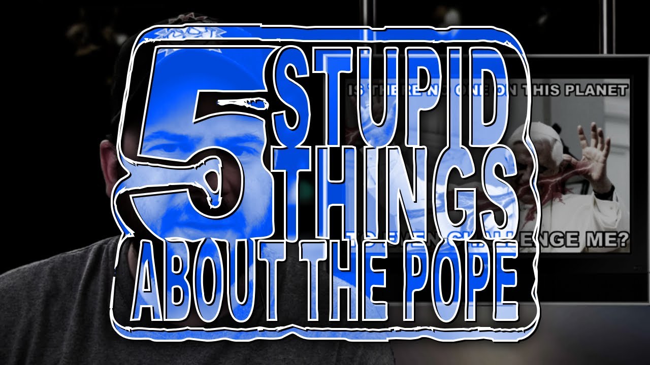 Five Stupid Things About the Pope