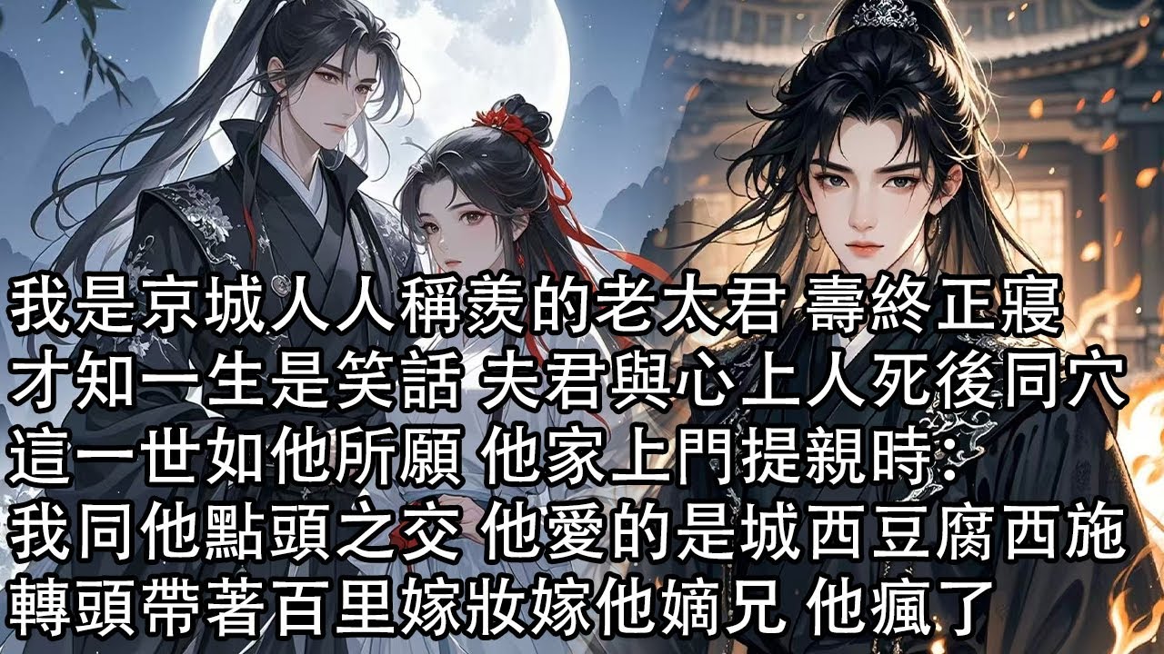 【一口氣看完】我是京城人人稱羨的老太君 壽終正寢，才知一生是笑話 夫君與心上人死後同穴，這一世如他所願 他家上門提親時：我同他點頭之交 他愛的是城西豆腐西施，轉頭帶著百里嫁妝嫁他嫡兄 他瘋了