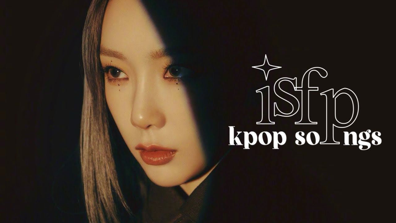 isfp kpop songs (kpop mbti series pt.12)