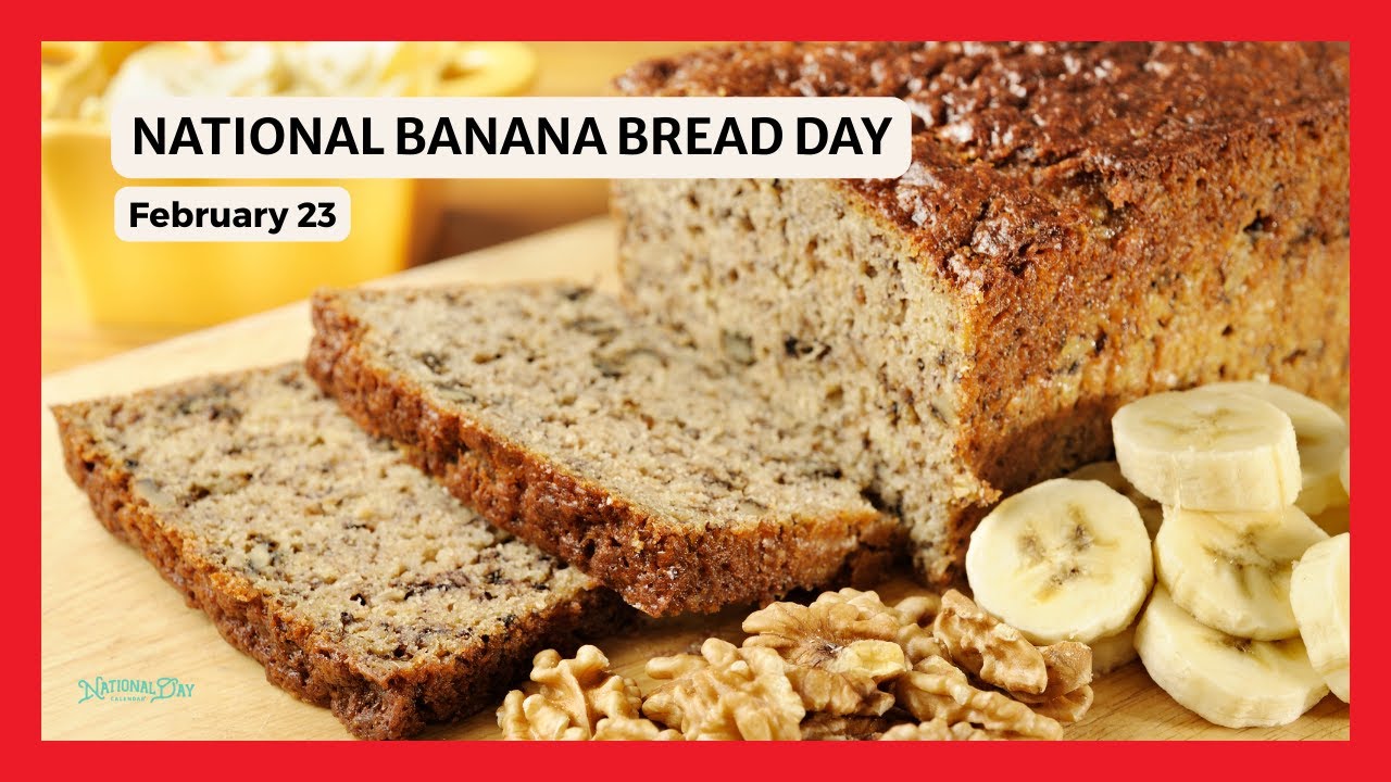 NATIONAL BANANA BREAD DAY | February 23