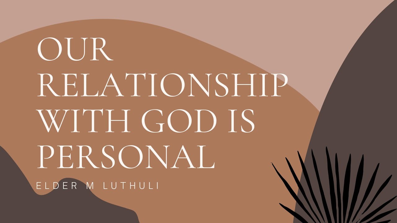 Our Relationship with God is Personal - Elder M Luthuli