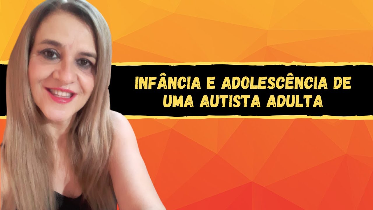 INFANCIA E ADOLESCENCIA DE UMA AUTISTA ADULTA - COM DRIAUTISTA