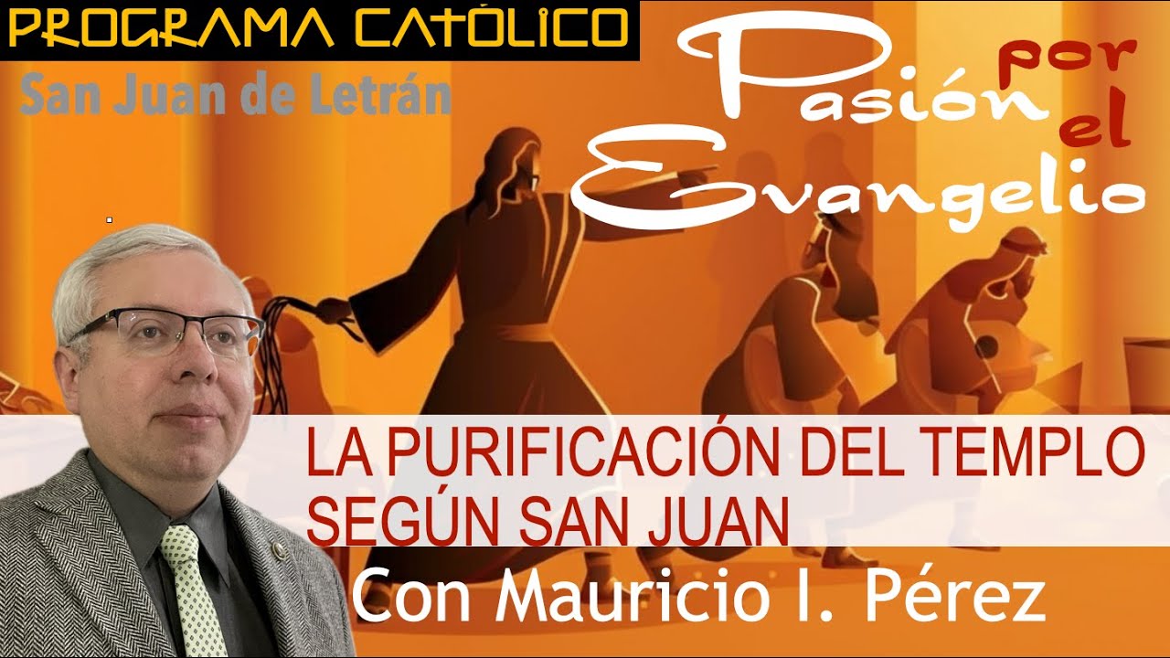 LA PURIFICACIÓN DEL TEMPLO SEGÚN JN | Pasión por el Evangelio | Fiesta Dedicación San Juan de Letrán
