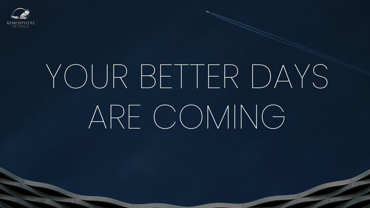 Your Better Days Are Ahead