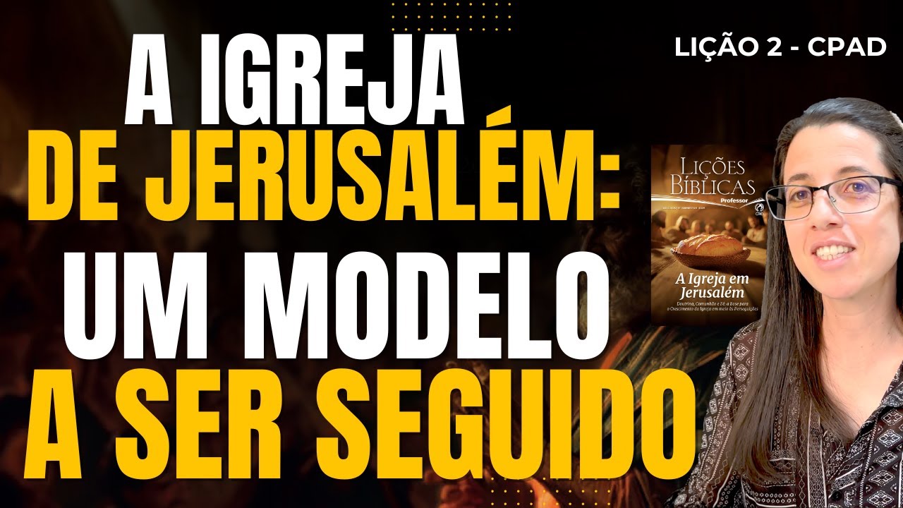 EBD Lição 2 A IGREJA DE JERUSALÉM: UM EXEMPLO A SER SEGUIDO – 13 de Julho de 2025