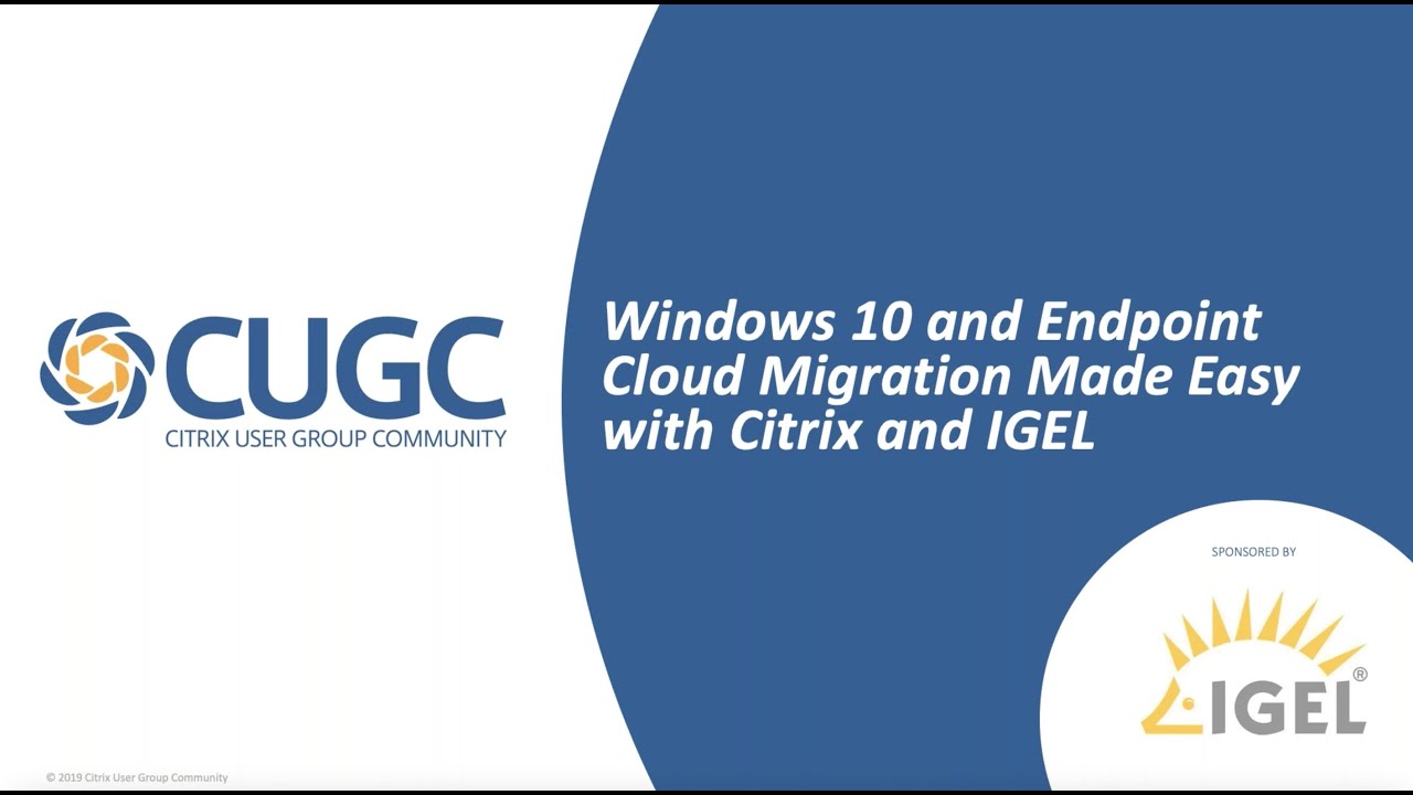 CUGC Connect (11-13-19): Windows 10 and Endpoint Cloud Migration Made Easy with Citrix and IGEL